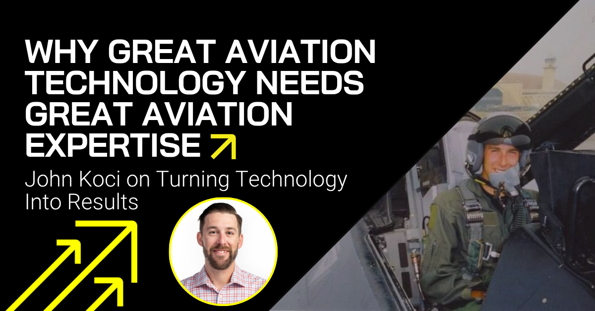 Why Great Aviation Technology Needs Great Aviation Expertise: John Koci on Turning Technology Into Results